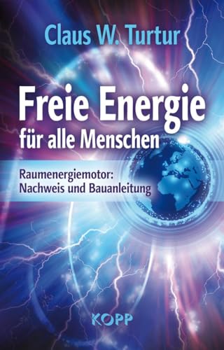 Freie Energie für alle Menschen: Raumenergiemotor: Nachweis und Bauanleitung von Kopp Verlag